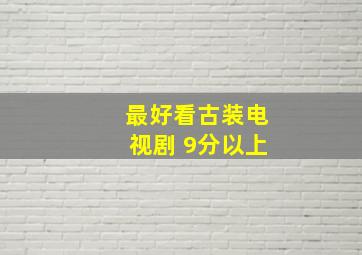 最好看古装电视剧 9分以上